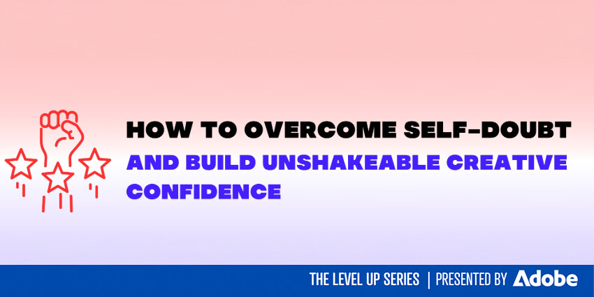 LEVEL UP: How to Overcome Self-Doubt & Build Unshakeable Creative Confidence